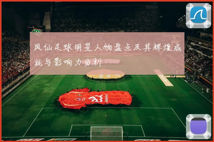 凤仙足球明星人物盘点及其辉煌成就与影响力分析