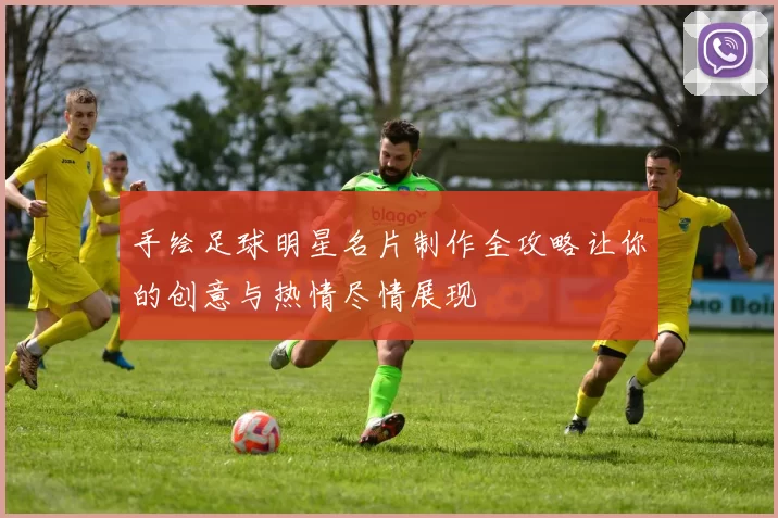 手绘足球明星名片制作全攻略让你的创意与热情尽情展现