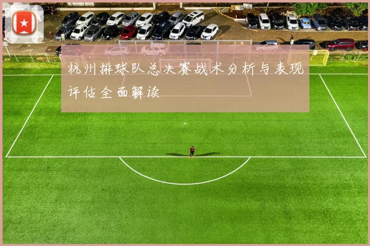 杭州排球队总决赛战术分析与表现评估全面解读