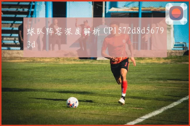 球队阵容深度解析 CP1572d8d56793d