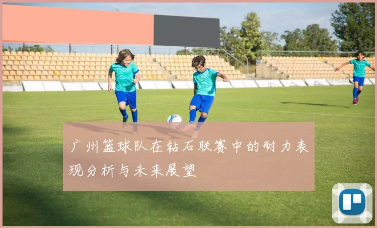 广州篮球队在钻石联赛中的耐力表现分析与未来展望