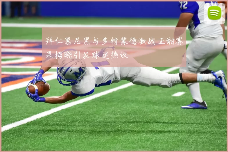 拜仁慕尼黑与多特蒙德激战正酣赛果揭晓引发球迷热议