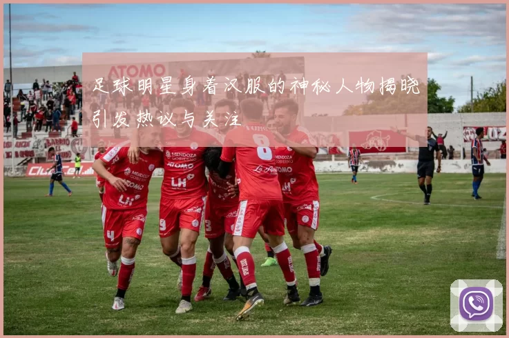 足球明星身着汉服的神秘人物揭晓引发热议与关注