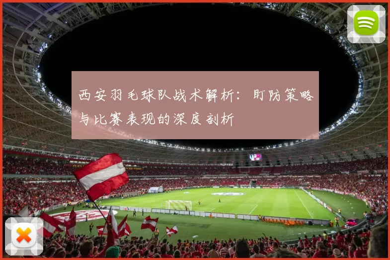 西安羽毛球队战术解析：盯防策略与比赛表现的深度剖析