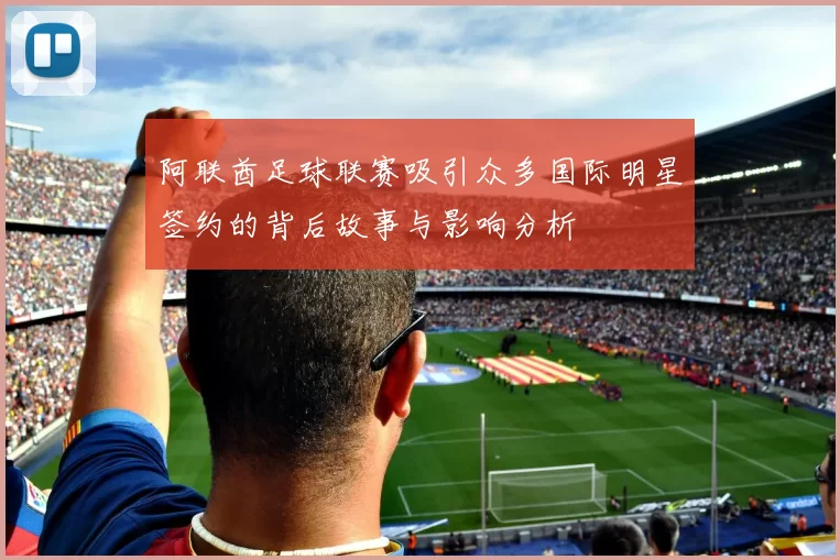 阿联酋足球联赛吸引众多国际明星签约的背后故事与影响分析