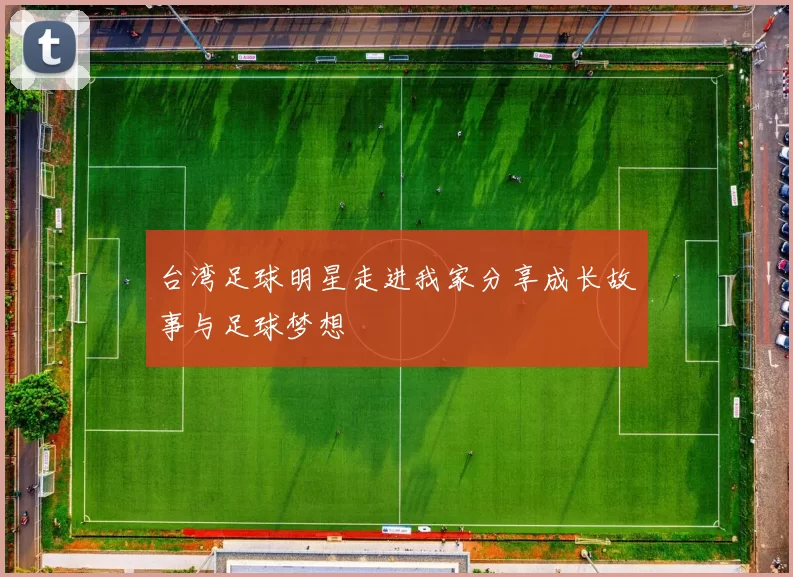 台湾足球明星走进我家分享成长故事与足球梦想